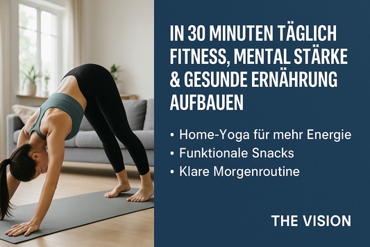 So baust du in 30 Minuten täglich Fitness, mentale Stärke & gesunde Ernährung auf – ohne Gym, ohne Stress